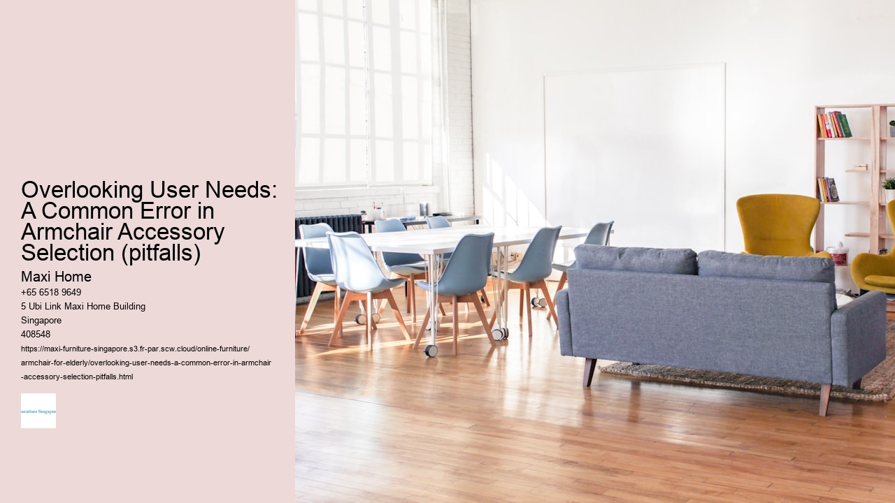 Overlooking User Needs: A Common Error in Armchair Accessory Selection (pitfalls)