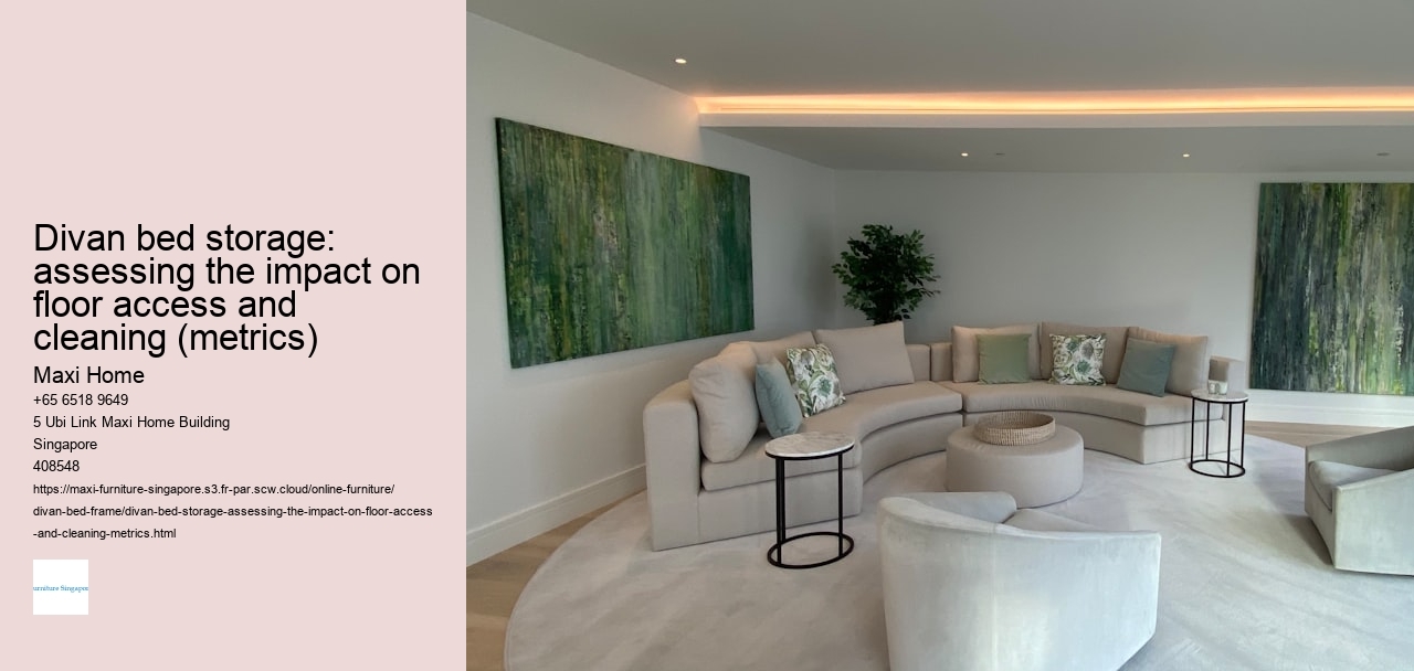Divan bed storage: assessing the impact on floor access and cleaning (metrics) Maxi Home Divan bed storage: assessing the impact on floor access and cleaning (metrics)